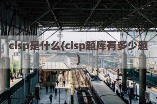 cisp是什么(cisp题库有多少题)