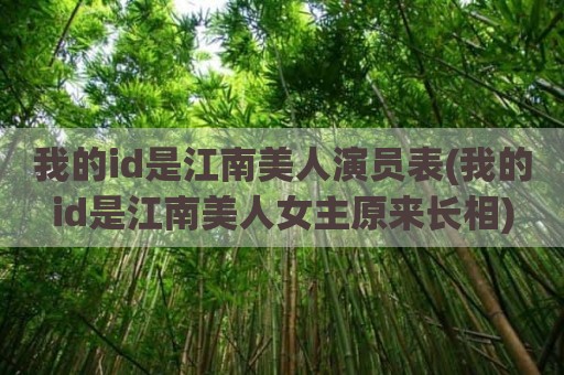 我的id是江南美人演员表(我的id是江南美人女主原来长相)