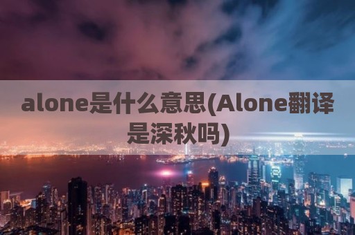 alone是什么意思(Alone翻译是深秋吗)