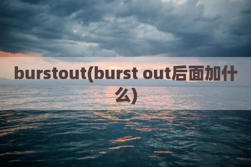 burstout(burst out后面加什么)