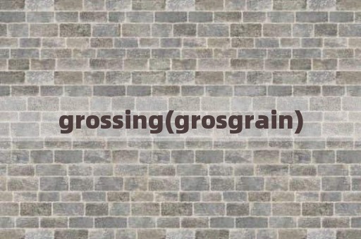 grossing(grosgrain)