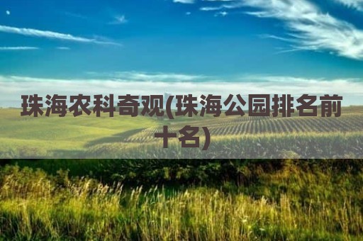 珠海农科奇观(珠海公园排名前十名)