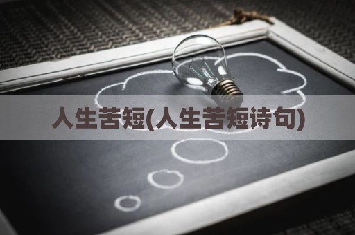 人生苦短(人生苦短诗句)