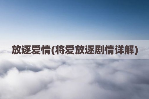 放逐爱情(将爱放逐剧情详解)