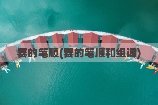赛的笔顺(赛的笔顺和组词)