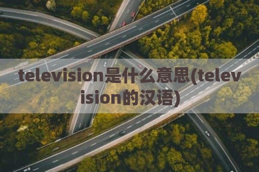 television是什么意思(television的汉语)