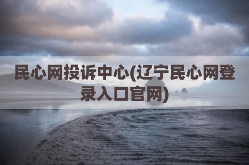 民心网投诉中心(辽宁民心网登录入口官网)
