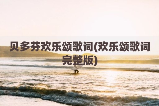 贝多芬欢乐颂歌词(欢乐颂歌词完整版)