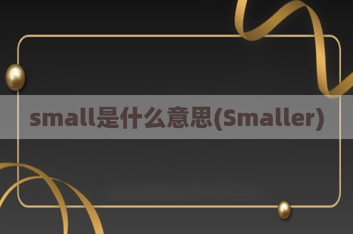 small是什么意思(Smaller)