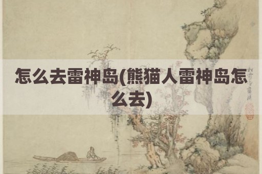 怎么去雷神岛(熊猫人雷神岛怎么去)