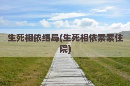 生死相依结局(生死相依素素住院)