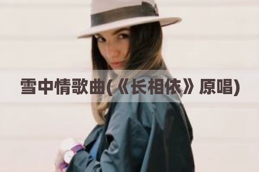 雪中情歌曲(《长相依》原唱)