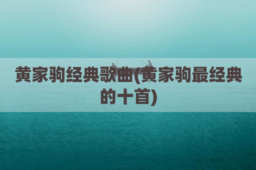 黄家驹经典歌曲(黄家驹最经典的十首)