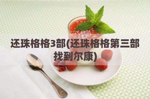 还珠格格3部(还珠格格第三部找到尔康)