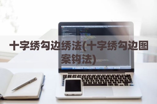 十字绣勾边绣法(十字绣勾边图案钩法)