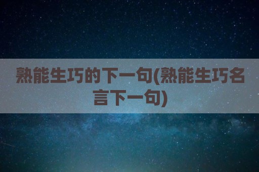 熟能生巧的下一句(熟能生巧名言下一句)