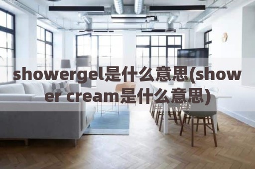 showergel是什么意思(shower cream是什么意思)