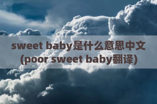 sweet baby是什么意思中文(poor sweet baby翻译)