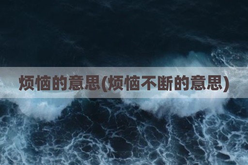 烦恼的意思(烦恼不断的意思)