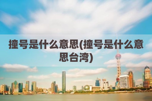 撞号是什么意思(撞号是什么意思台湾)