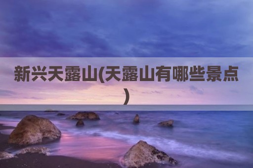 新兴天露山(天露山有哪些景点)