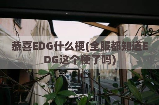 恭喜EDG什么梗(全服都知道EDG这个梗了吗)
