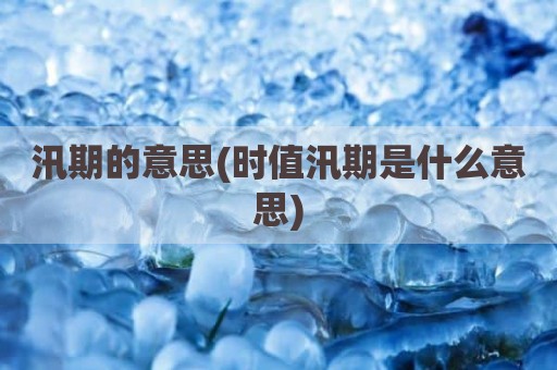 汛期的意思(时值汛期是什么意思)