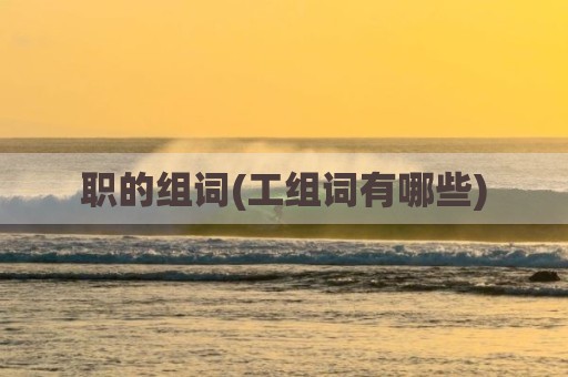 职的组词(工组词有哪些)