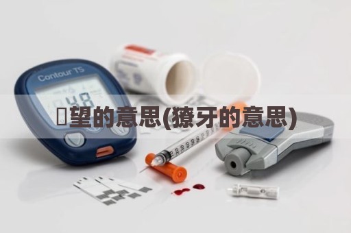 暸望的意思(獠牙的意思)