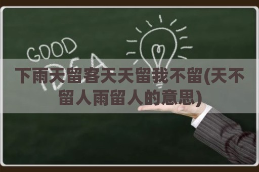 下雨天留客天天留我不留(天不留人雨留人的意思)