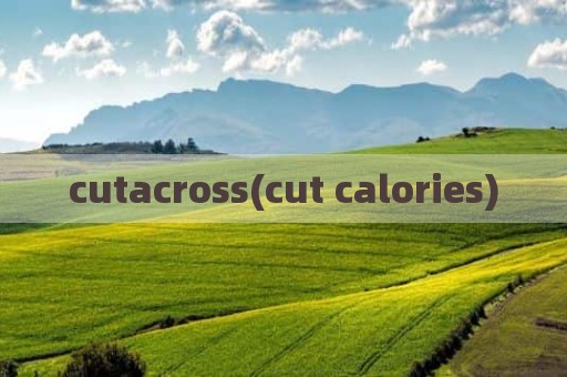 cutacross(cut calories)
