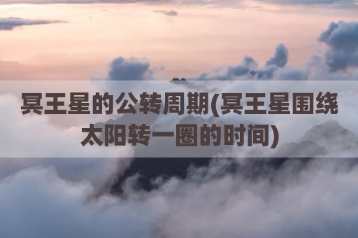 冥王星的公转周期(冥王星围绕太阳转一圈的时间)
