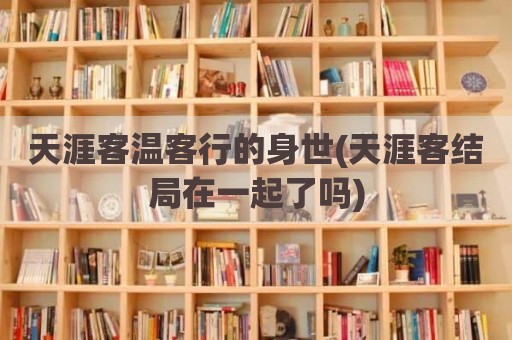 天涯客温客行的身世(天涯客结局在一起了吗)