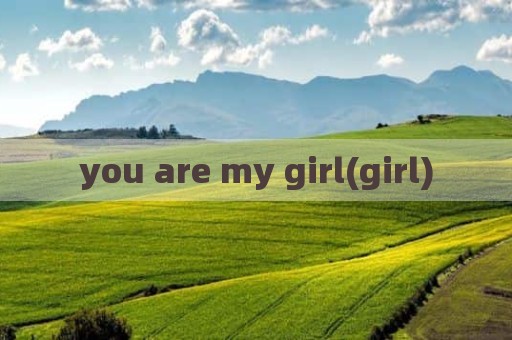 you are my girl(girl)