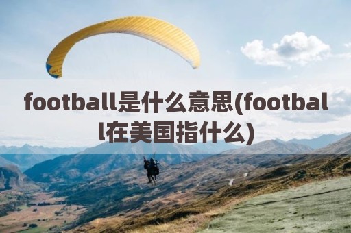 football是什么意思(football在美国指什么)