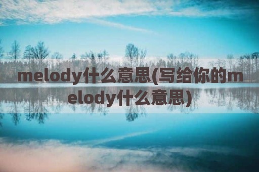 melody什么意思(写给你的melody什么意思)