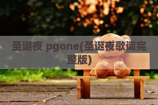 圣诞夜 pgone(圣诞夜歌词完整版)