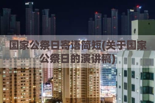国家公祭日寄语简短(关于国家公祭日的演讲稿)