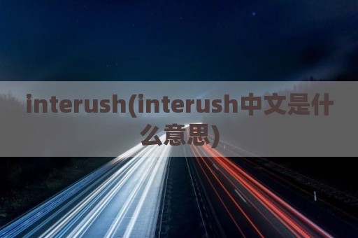interush(interush中文是什么意思)