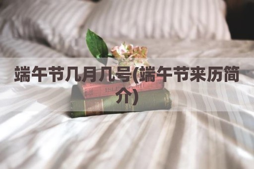端午节几月几号(端午节来历简介)