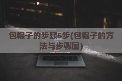 包粽子的步骤6步(包粽子的方法与步骤图)