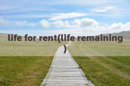life for rent(life remaining)