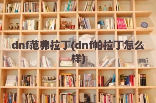 dnf范弗拉丁(dnf帕拉丁怎么样)