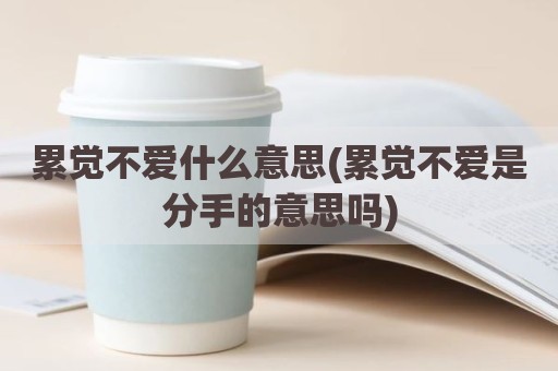 累觉不爱什么意思(累觉不爱是分手的意思吗)