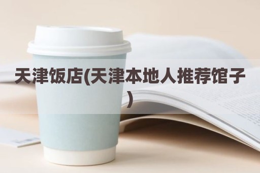 天津饭店(天津本地人推荐馆子)