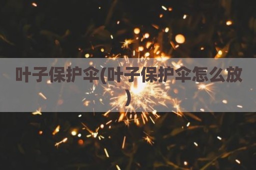 叶子保护伞(叶子保护伞怎么放)