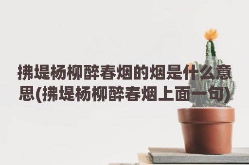 拂堤杨柳醉春烟的烟是什么意思(拂堤杨柳醉春烟上面一句)