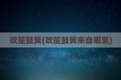 吹笙鼓簧(吹笙鼓簧来自哪里)