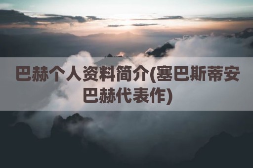 巴赫个人资料简介(塞巴斯蒂安巴赫代表作)