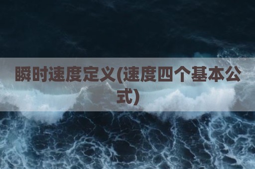 瞬时速度定义(速度四个基本公式)